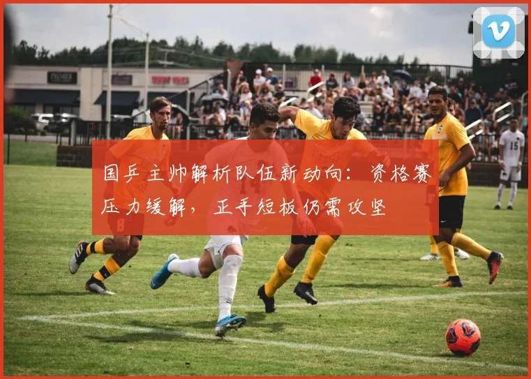 国乒主帅解析队伍新动向：资格赛压力缓解，正手短板仍需攻坚