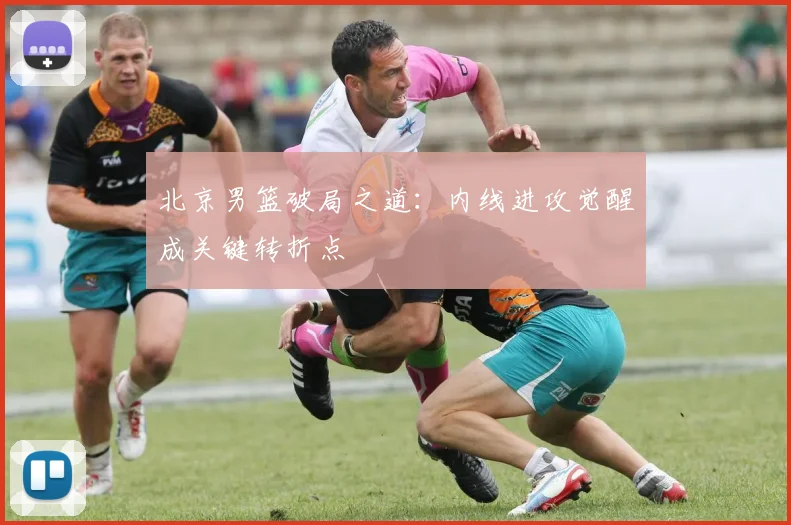 北京男篮破局之道：内线进攻觉醒成关键转折点